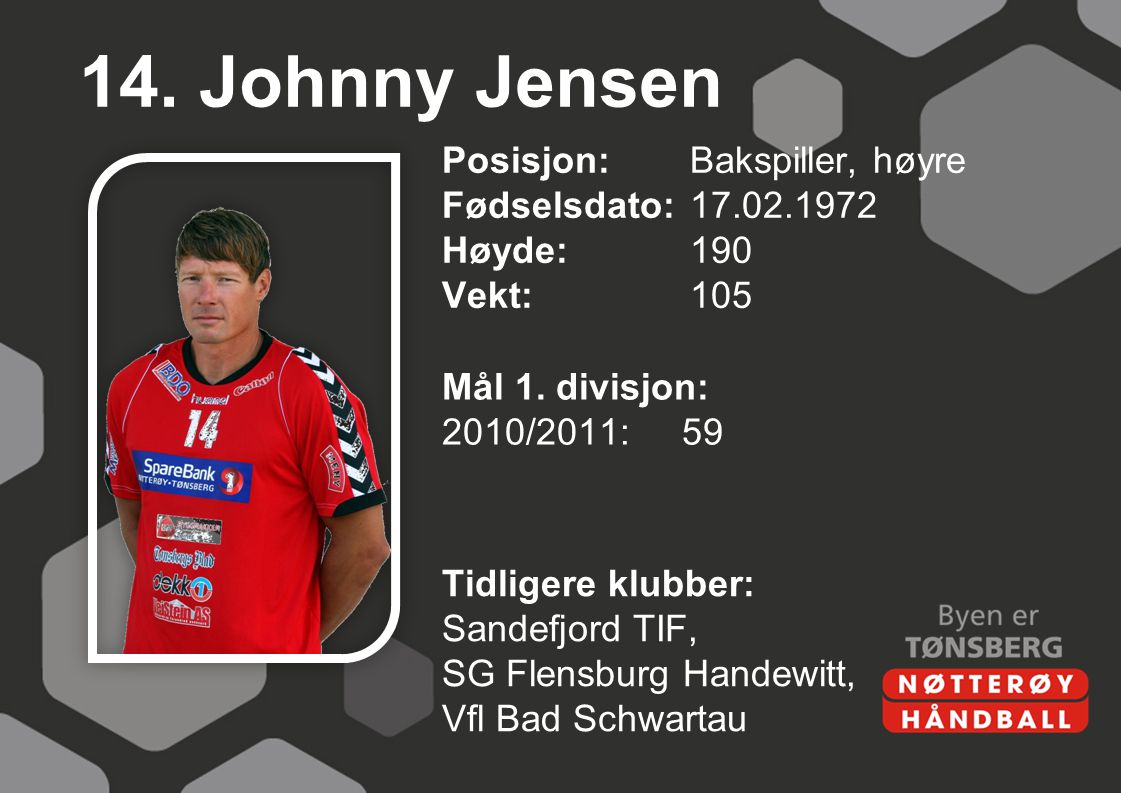 14. Johnny Jensen Posisjon: Bakspiller, høyre Fødselsdato: Høyde: 190 Vekt: 105 Mål 1. divisjon: 2010/2011: 59