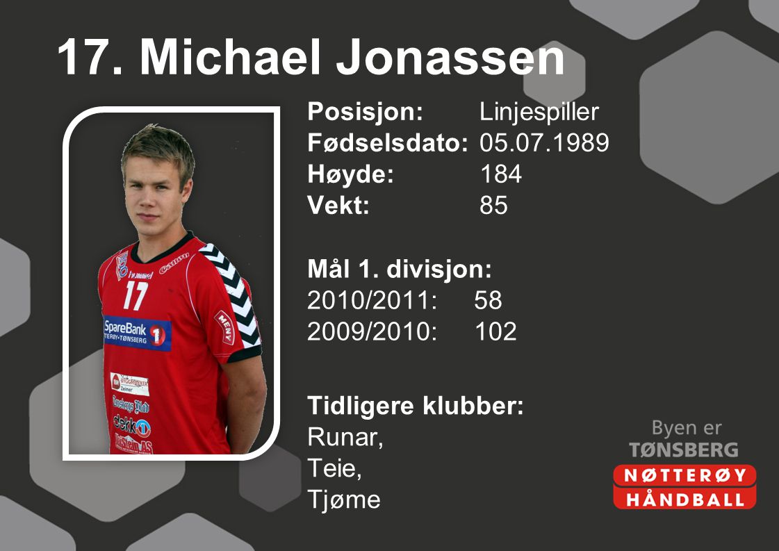 17. Michael Jonassen Posisjon: Linjespiller Fødselsdato: Høyde: 184 Vekt: 85 Mål 1. divisjon: 2010/2011: /2010: 102