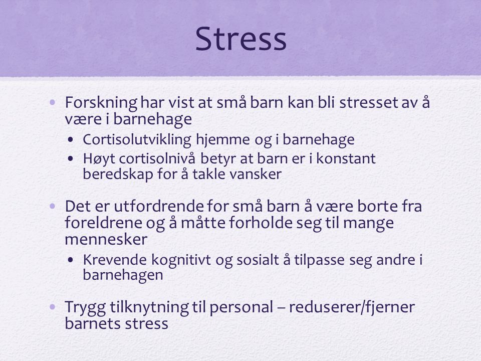 Stress Forskning har vist at små barn kan bli stresset av å være i barnehage. Cortisolutvikling hjemme og i barnehage.