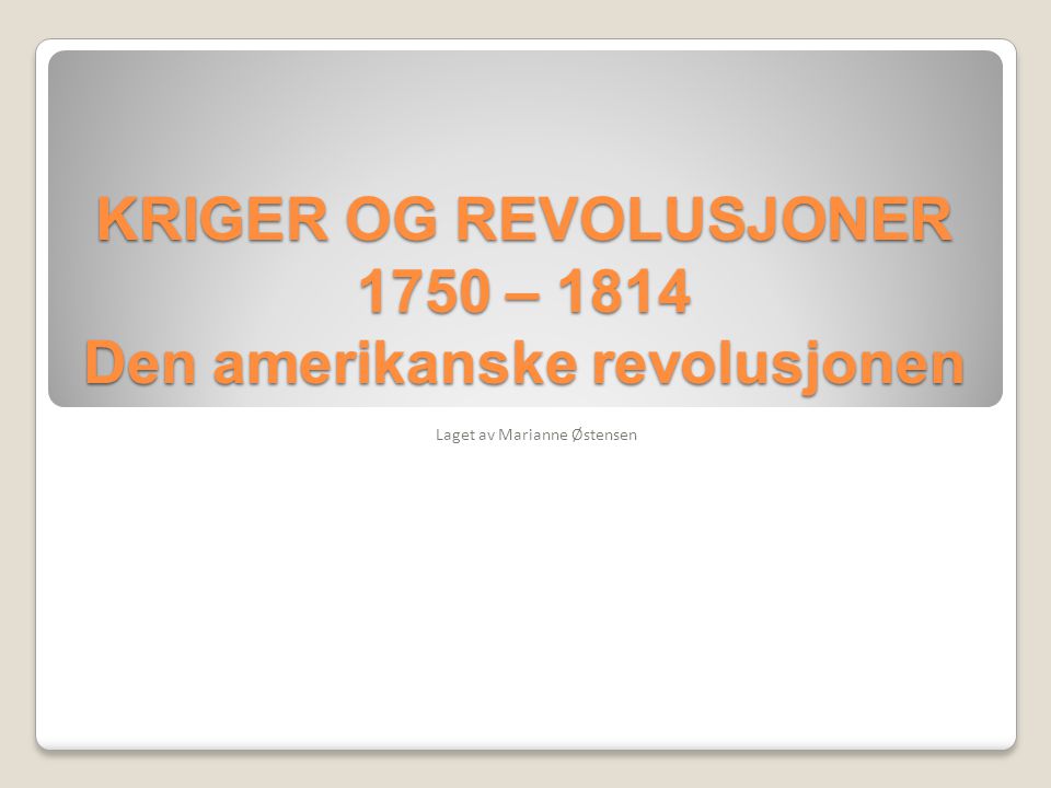 KRIGER OG REVOLUSJONER 1750 – 1814 Den amerikanske revolusjonen