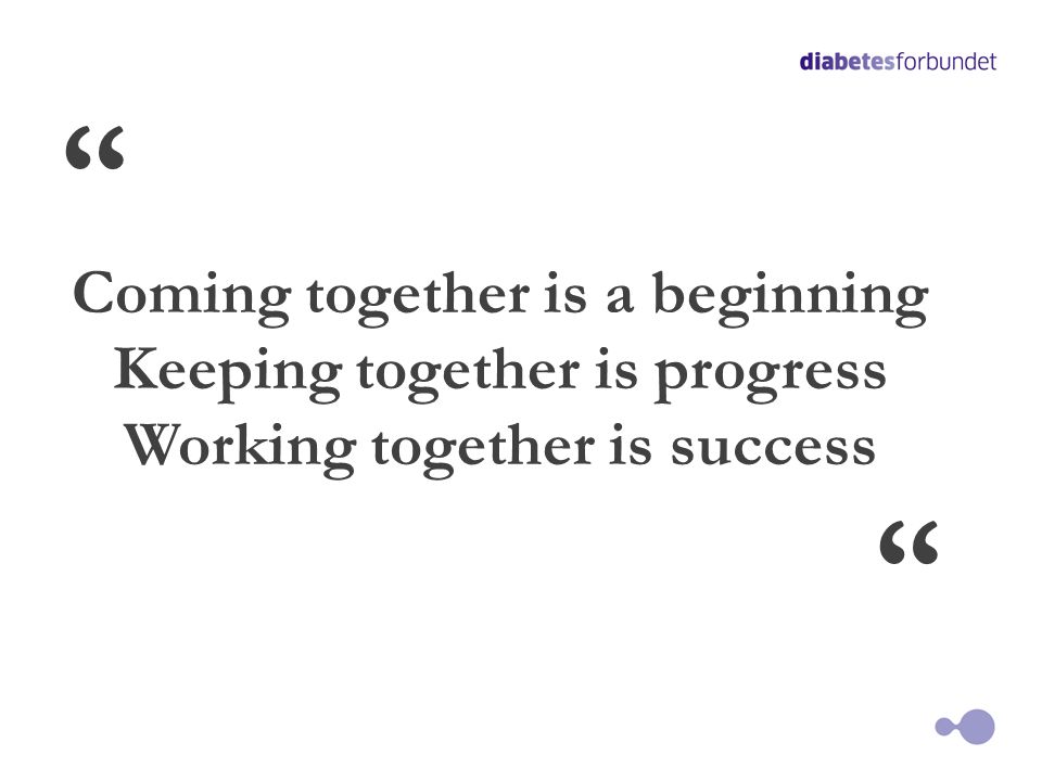 Coming together is a beginning Keeping together is progress