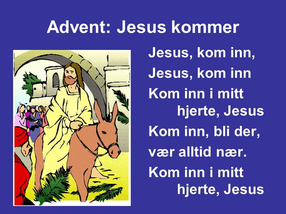 Advent: Jesus kommer Jesus, kom inn, Jesus, kom inn