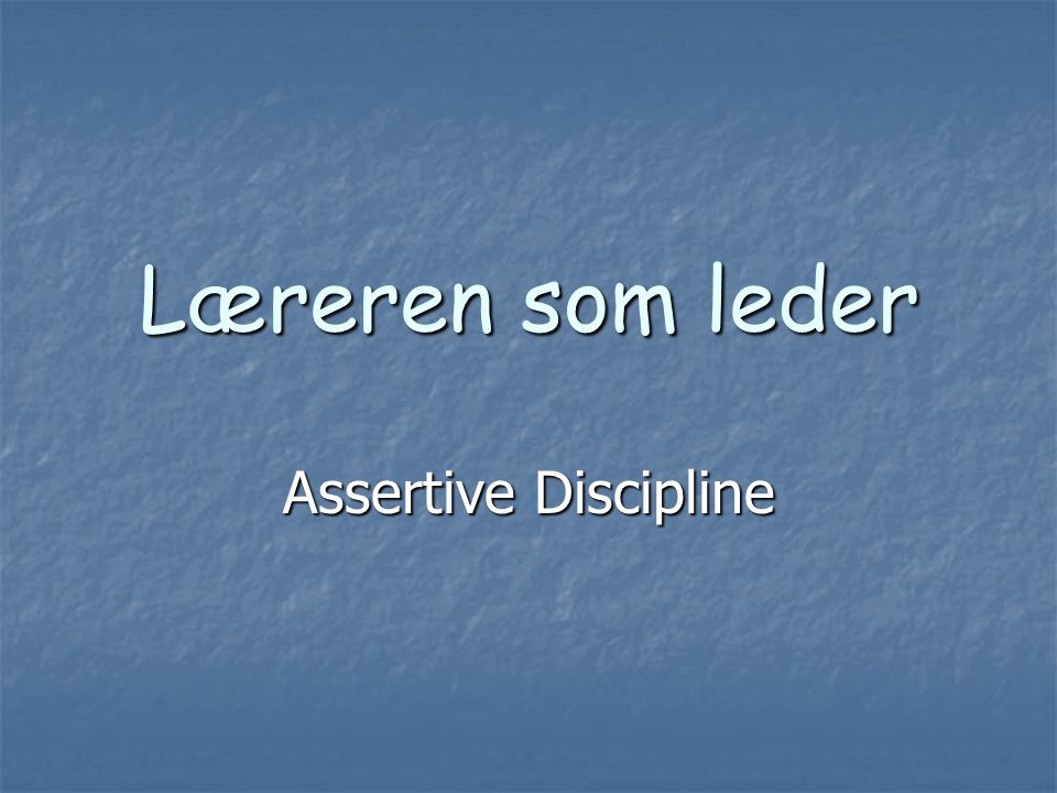 Læreren som leder Assertive Discipline