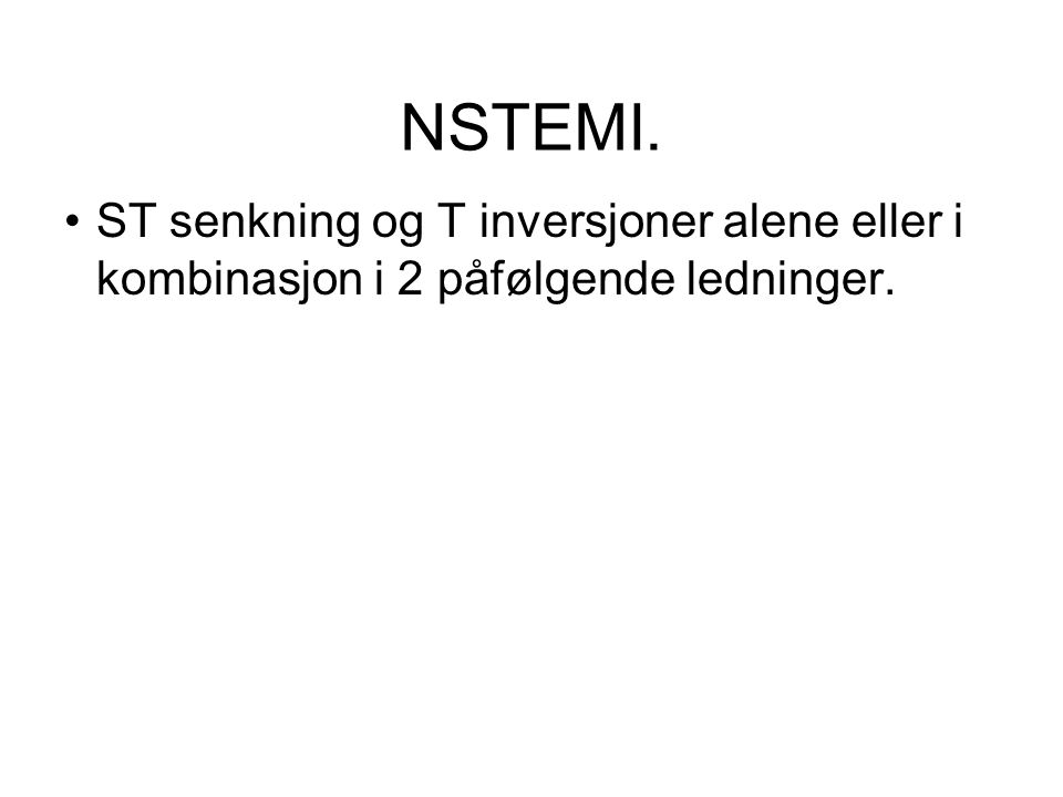 NSTEMI. ST senkning og T inversjoner alene eller i kombinasjon i 2 påfølgende ledninger.