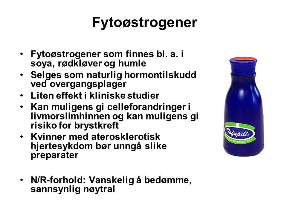 Fytoøstrogener Fytoøstrogener som finnes bl. a. i soya, rødkløver og humle. Selges som naturlig hormontilskudd ved overgangsplager.