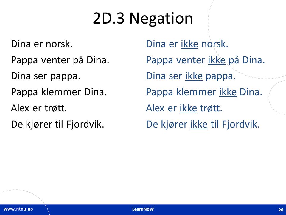 2D.3 Negation Dina er norsk. Pappa venter på Dina. Dina ser pappa. Pappa klemmer Dina. Alex er trøtt. De kjører til Fjordvik.