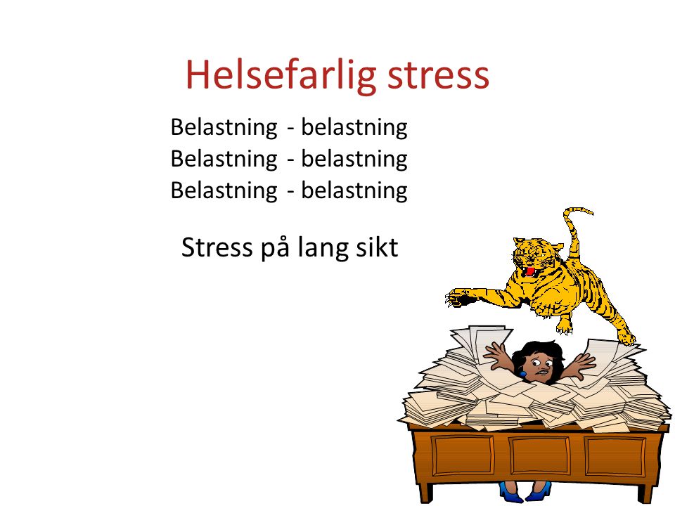 Helsefarlig stress Stress på lang sikt Belastning - belastning