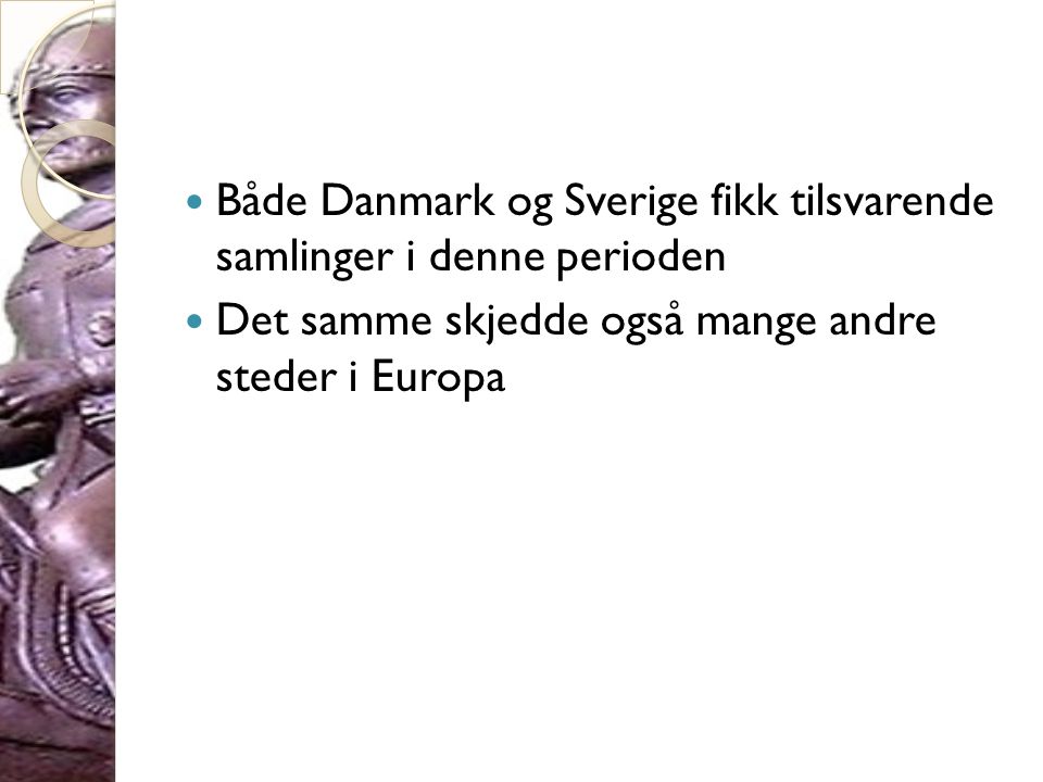 Både Danmark og Sverige fikk tilsvarende samlinger i denne perioden