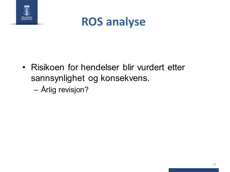 ROS analyse Risikoen for hendelser blir vurdert etter sannsynlighet og konsekvens. Årlig revisjon
