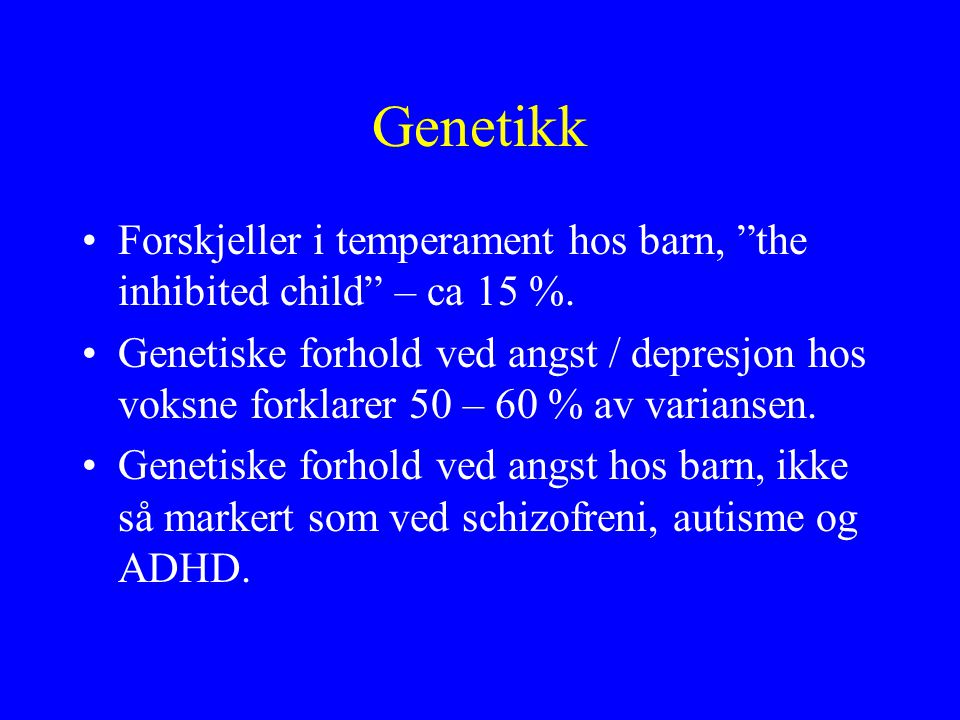 Genetikk Forskjeller i temperament hos barn, the inhibited child – ca 15 %.