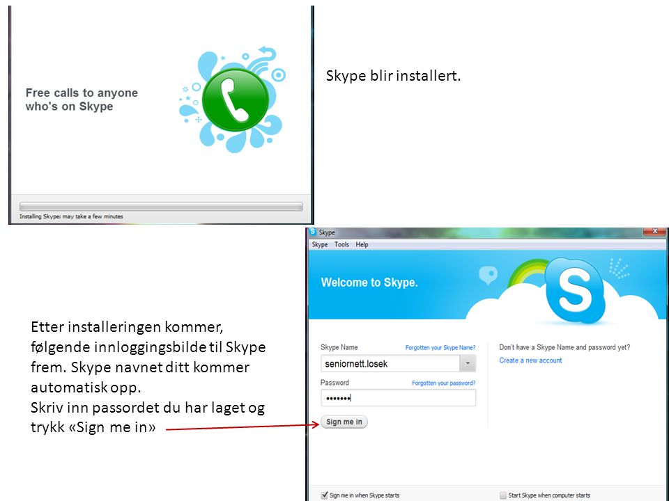 Skype blir installert. Etter installeringen kommer, følgende innloggingsbilde til Skype frem. Skype navnet ditt kommer automatisk opp.