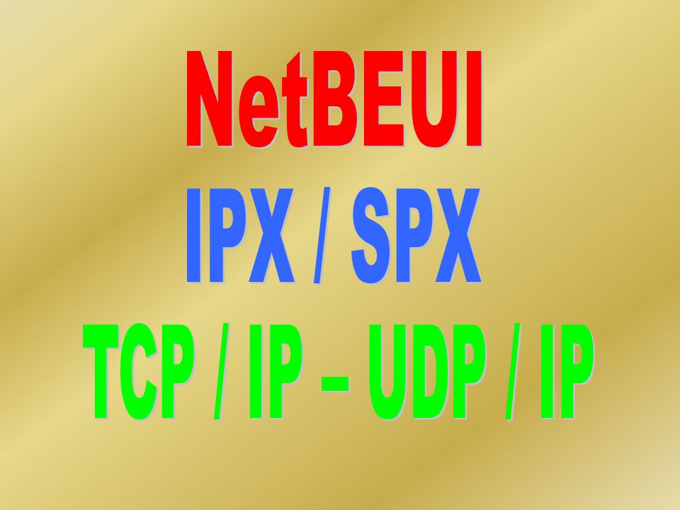 NetBEUI IPX / SPX TCP / IP – UDP / IP