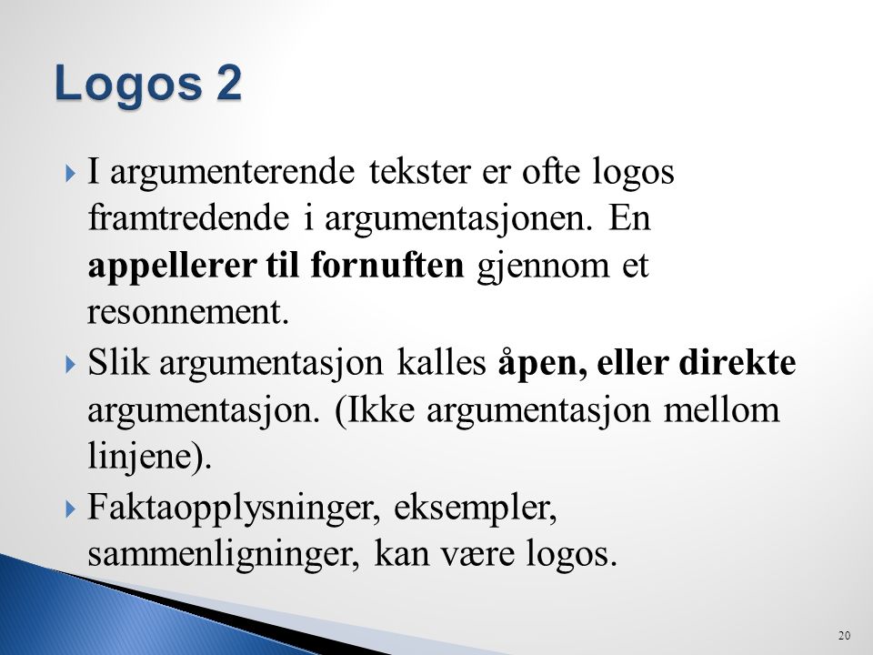Logos 2 I argumenterende tekster er ofte logos framtredende i argumentasjonen. En appellerer til fornuften gjennom et resonnement.