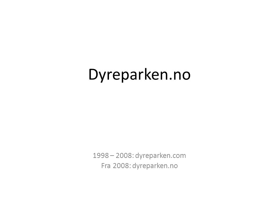 Dyreparken.no 1998 – 2008: dyreparken.com Fra 2008: dyreparken.no