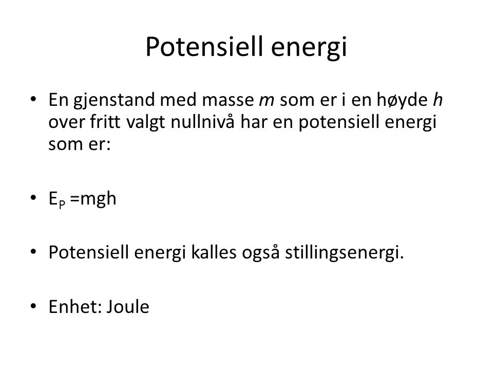 Potensiell energi En gjenstand med masse m som er i en høyde h over fritt valgt nullnivå har en potensiell energi som er: