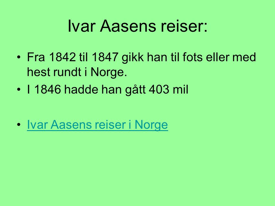 Ivar Aasens reiser: Fra 1842 til 1847 gikk han til fots eller med hest rundt i Norge. I 1846 hadde han gått 403 mil.
