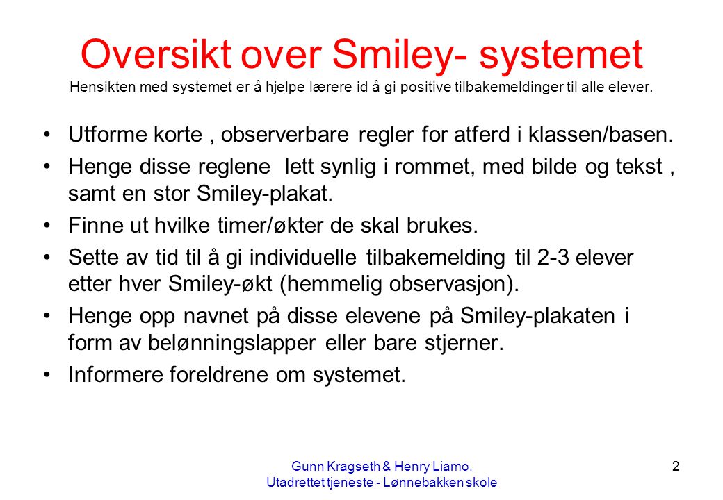 Oversikt over Smiley- systemet Hensikten med systemet er å hjelpe lærere id å gi positive tilbakemeldinger til alle elever.