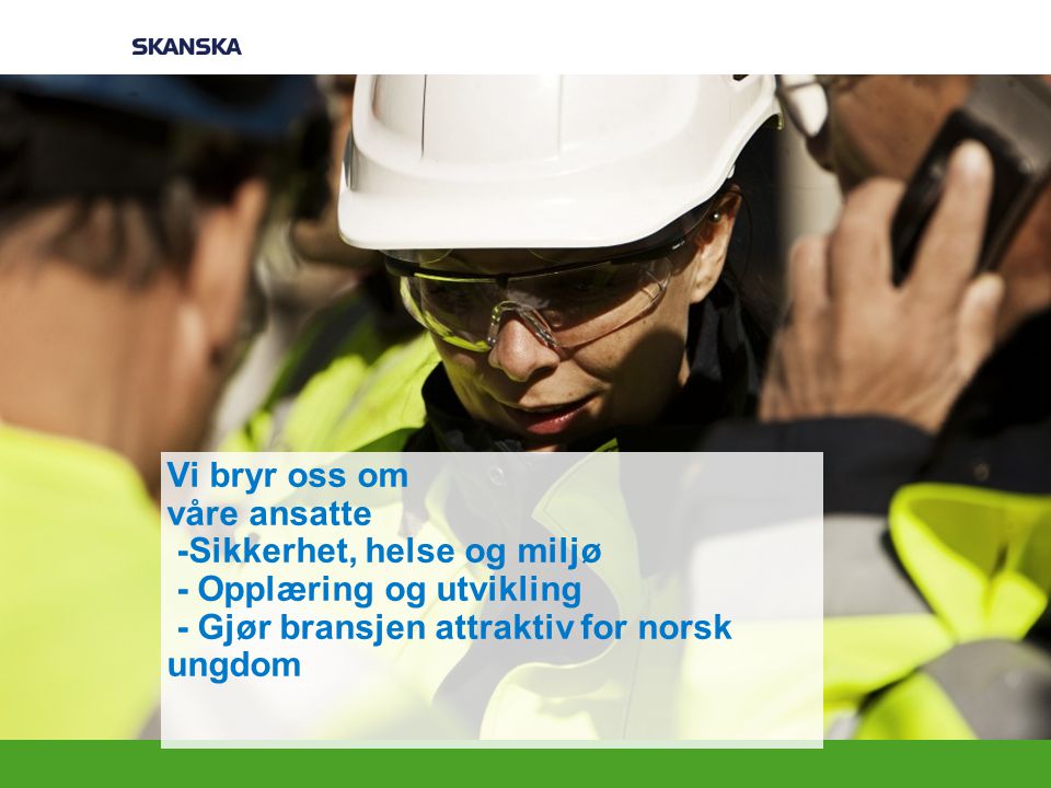 Vi bryr oss om våre ansatte -Sikkerhet, helse og miljø - Opplæring og utvikling - Gjør bransjen attraktiv for norsk ungdom.