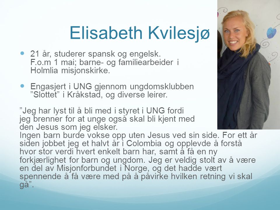 Elisabeth Kvilesjø 21 år, studerer spansk og engelsk. F.o.m 1 mai; barne- og familiearbeider i Holmlia misjonskirke.