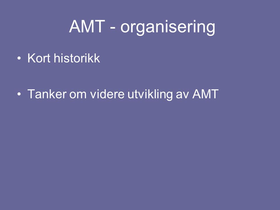 AMT - organisering Kort historikk Tanker om videre utvikling av AMT
