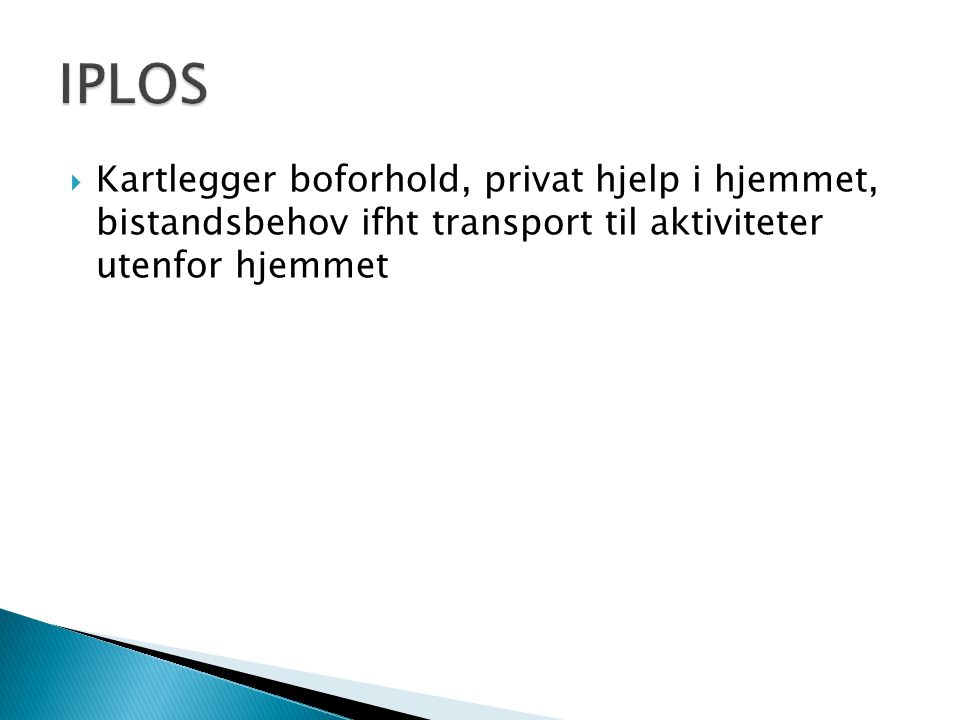 IPLOS Kartlegger boforhold, privat hjelp i hjemmet, bistandsbehov ifht transport til aktiviteter utenfor hjemmet.