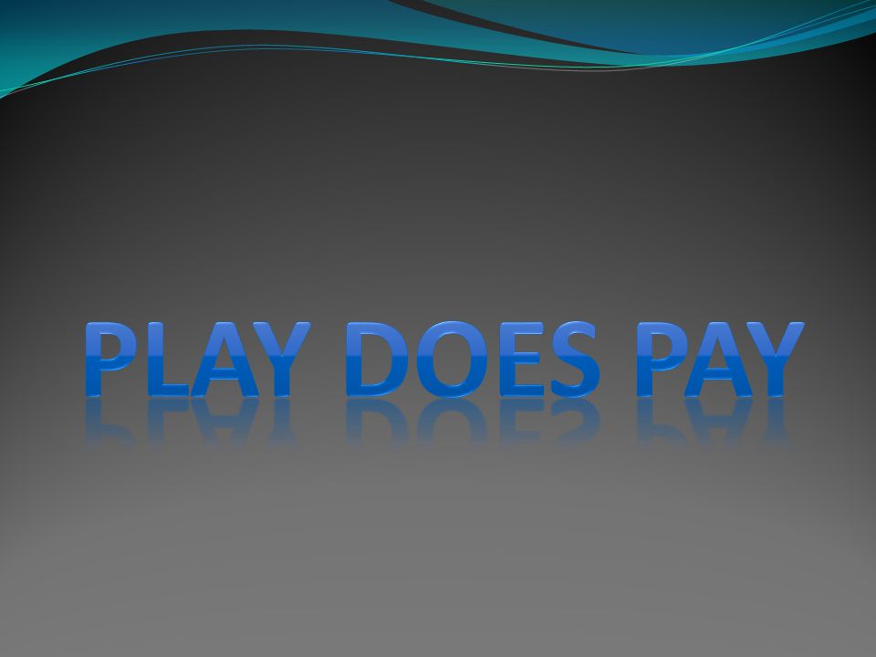 PLAY DOES PAY