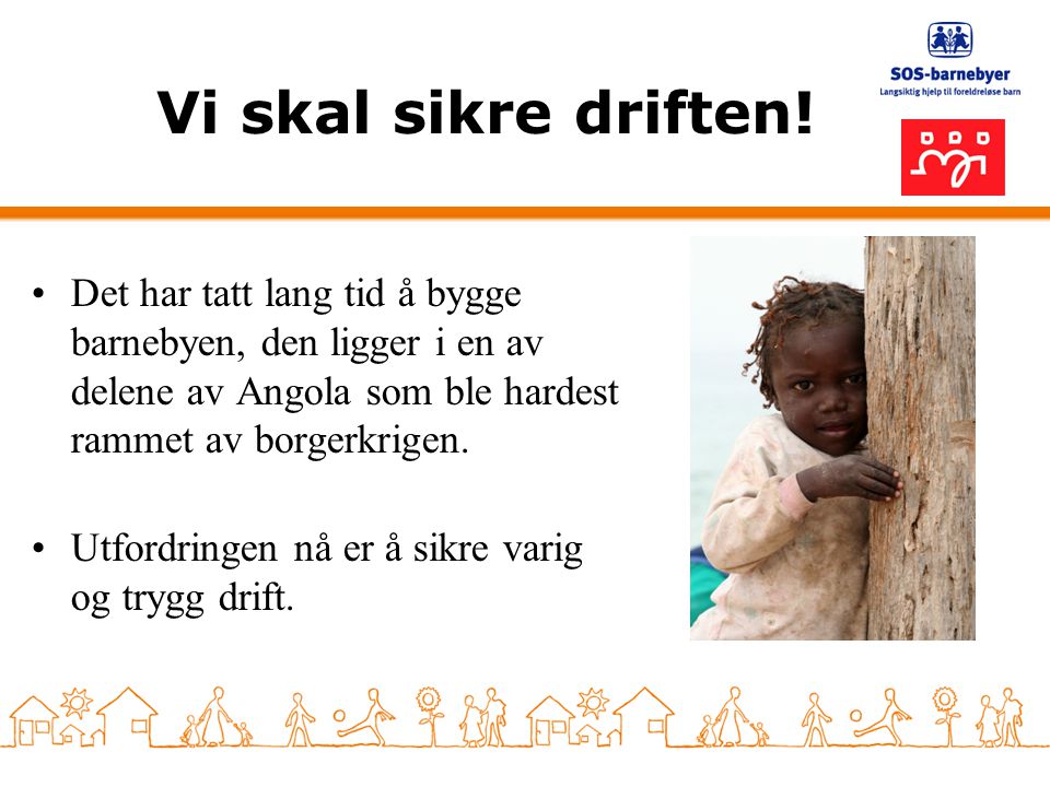 Vi skal sikre driften! Det har tatt lang tid å bygge barnebyen, den ligger i en av delene av Angola som ble hardest rammet av borgerkrigen.