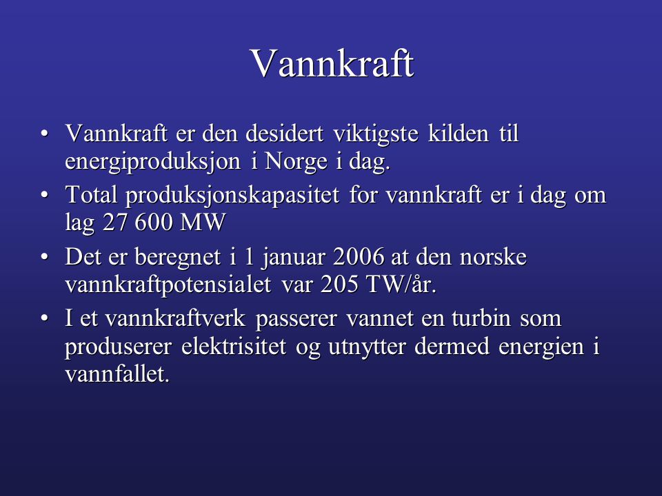 Vannkraft Vannkraft er den desidert viktigste kilden til energiproduksjon i Norge i dag.