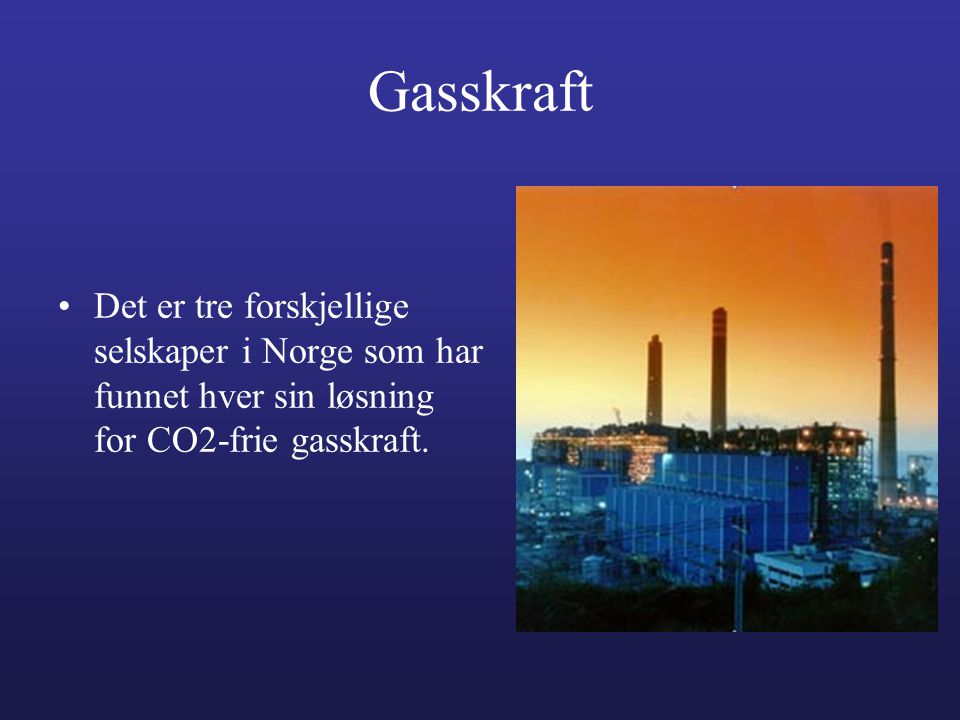 Gasskraft Det er tre forskjellige selskaper i Norge som har funnet hver sin løsning for CO2-frie gasskraft.