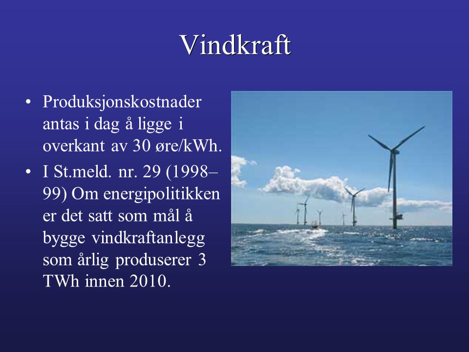 Vindkraft Produksjonskostnader antas i dag å ligge i overkant av 30 øre/kWh.