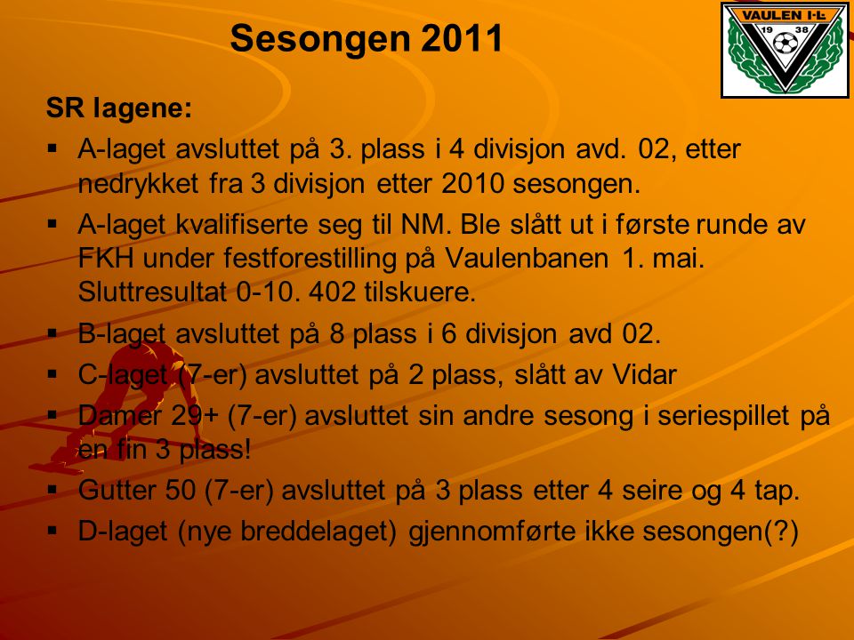 Sesongen 2011 SR lagene: A-laget avsluttet på 3. plass i 4 divisjon avd. 02, etter nedrykket fra 3 divisjon etter 2010 sesongen.
