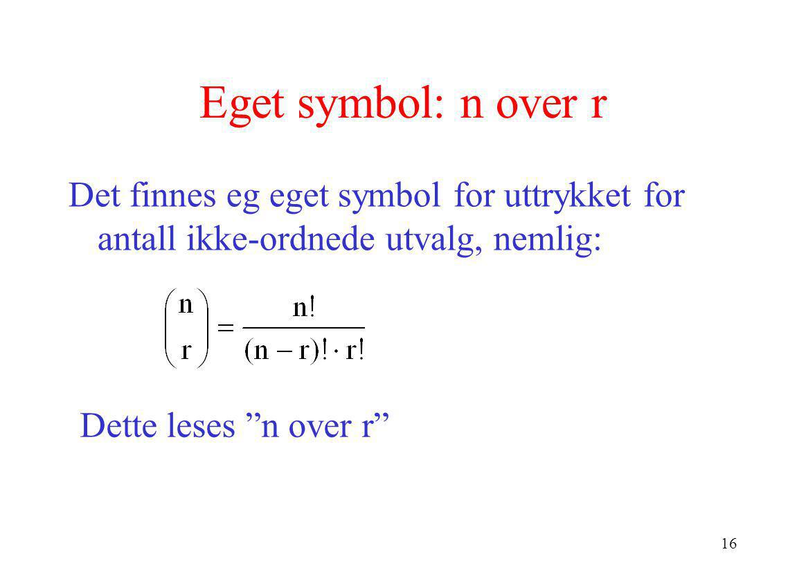 Eget symbol: n over r Det finnes eg eget symbol for uttrykket for antall ikke-ordnede utvalg, nemlig: