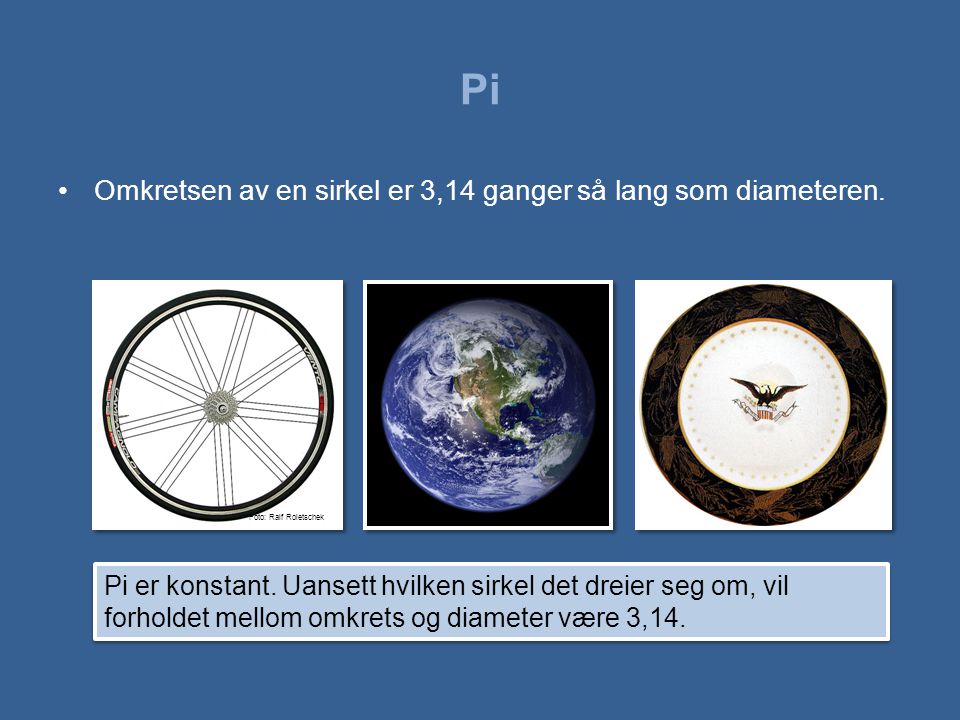 Pi Omkretsen av en sirkel er 3,14 ganger så lang som diameteren.