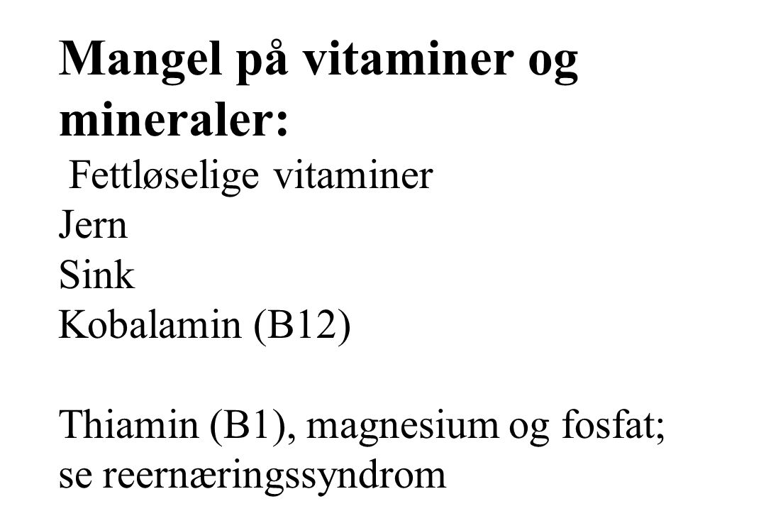 Mangel på vitaminer og mineraler: Fettløselige vitaminer Jern Sink Kobalamin (B12) Thiamin (B1), magnesium og fosfat; se reernæringssyndrom