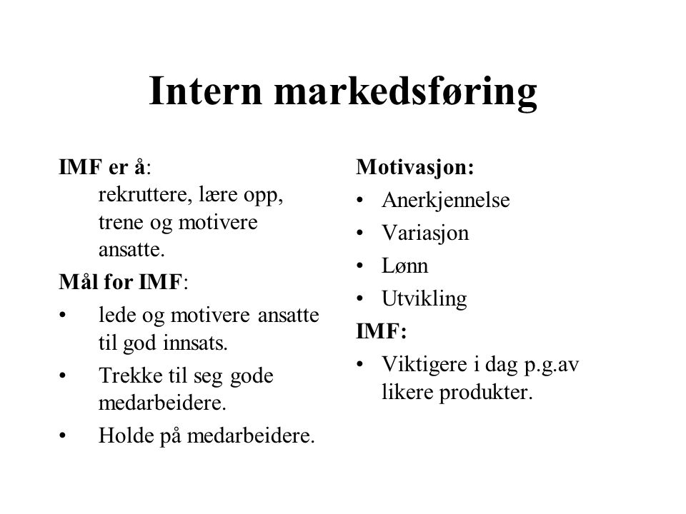Intern markedsføring IMF er å: rekruttere, lære opp, trene og motivere ansatte. Mål for IMF: lede og motivere ansatte til god innsats.