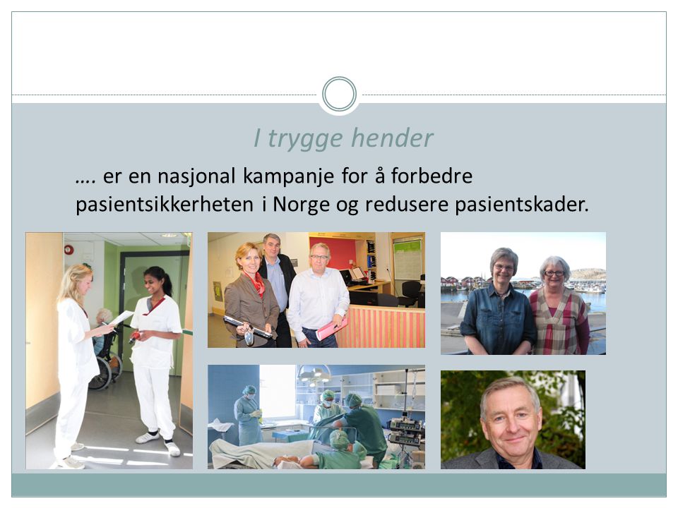 I trygge hender …. er en nasjonal kampanje for å forbedre pasientsikkerheten i Norge og redusere pasientskader.