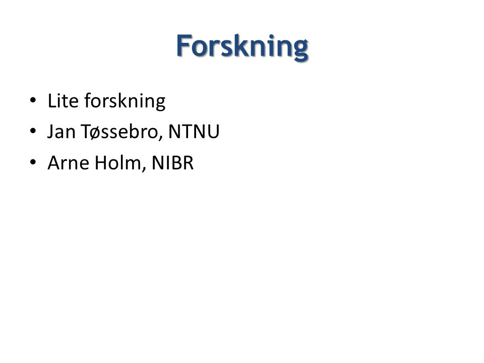 Forskning Lite forskning Jan Tøssebro, NTNU Arne Holm, NIBR -