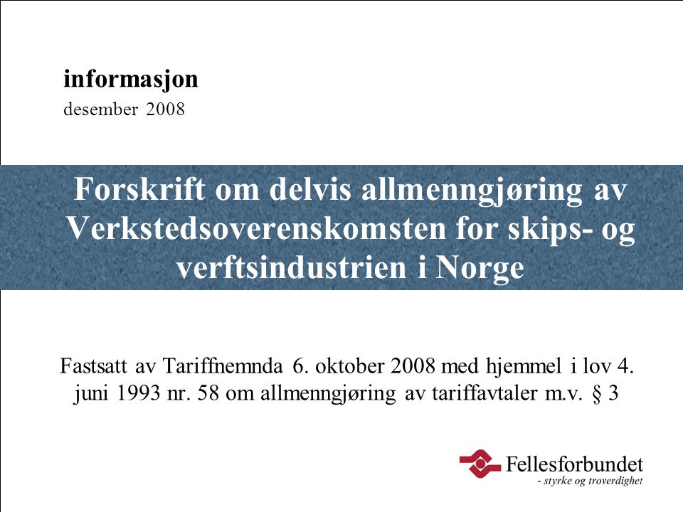 informasjon desember Forskrift om delvis allmenngjøring av Verkstedsoverenskomsten for skips- og verftsindustrien i Norge.