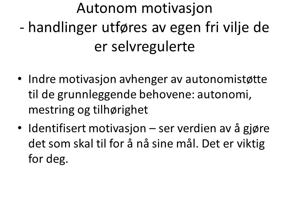 Autonom motivasjon - handlinger utføres av egen fri vilje de er selvregulerte