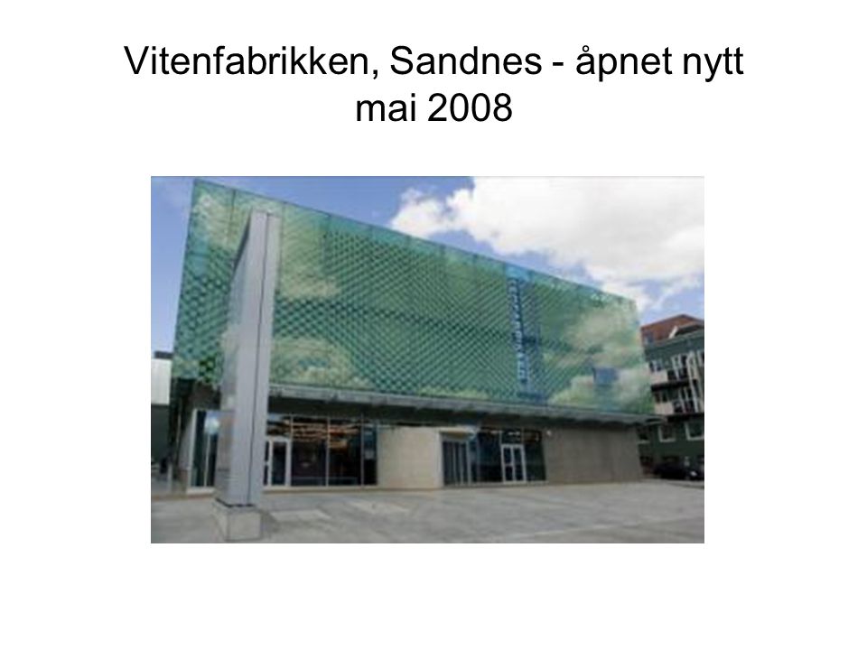 Vitenfabrikken, Sandnes - åpnet nytt mai 2008
