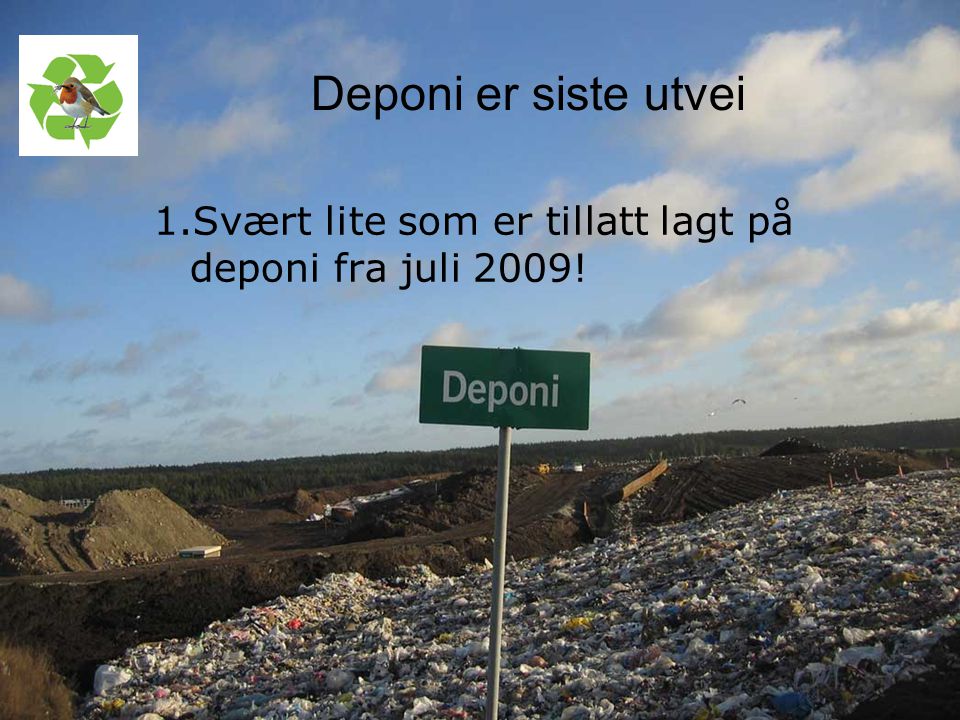Deponi er siste utvei Svært lite som er tillatt lagt på deponi fra juli 2009!