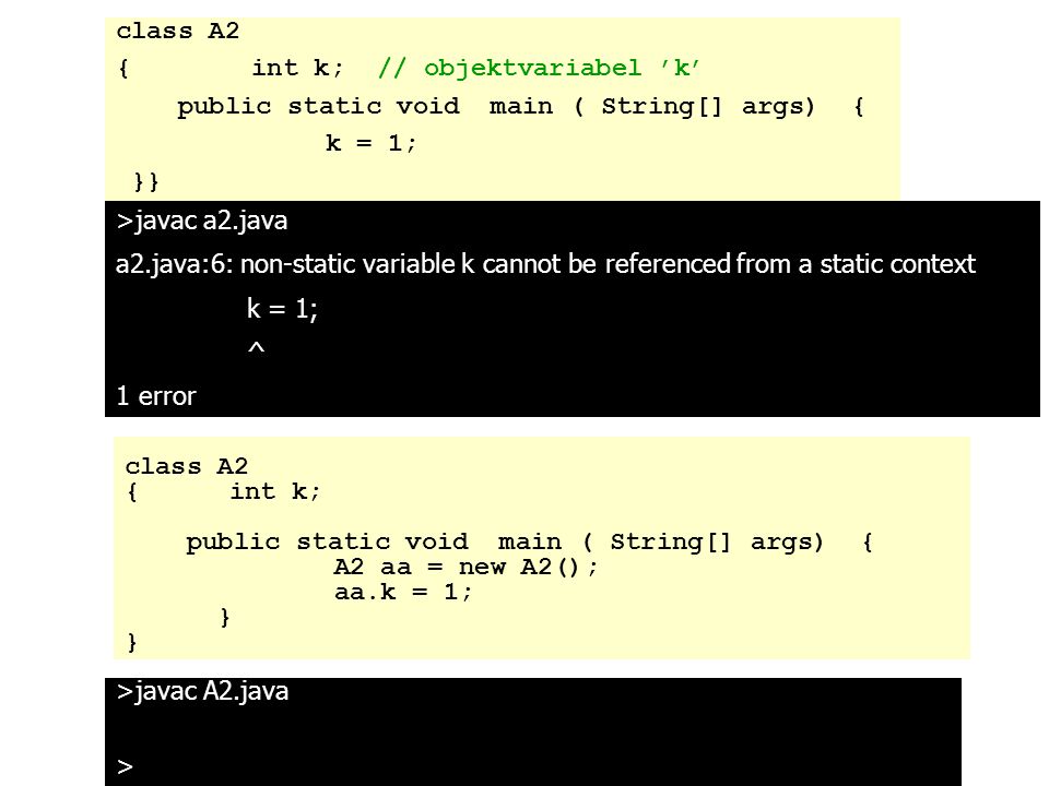 class A2 { int k; // objektvariabel ’k’ public static void main ( String[] args) { k = 1; }}