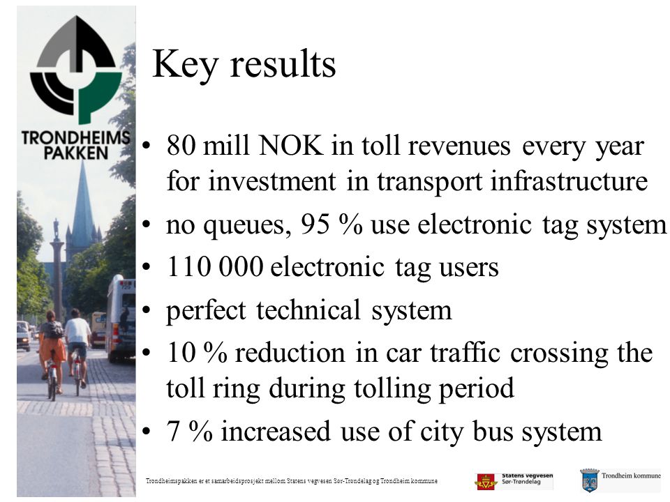 Key results 80 mill NOK in toll revenues every year for investment in transport infrastructure. no queues, 95 % use electronic tag system.