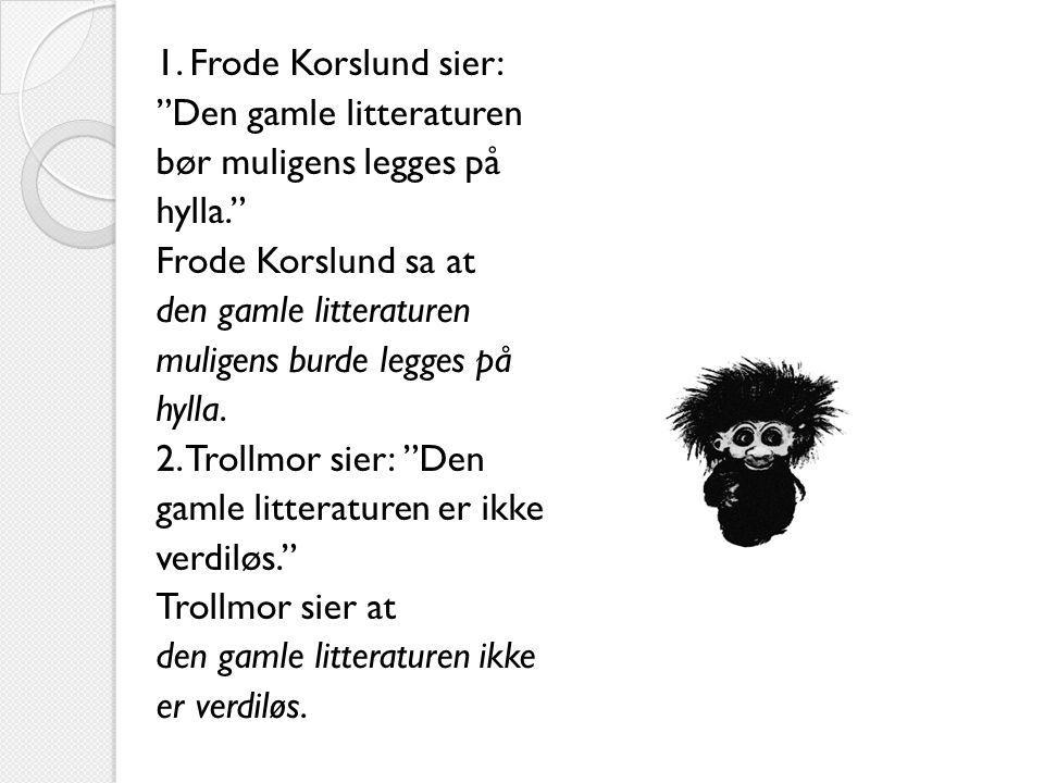 1. Frode Korslund sier: Den gamle litteraturen. bør muligens legges på. hylla. Frode Korslund sa at.