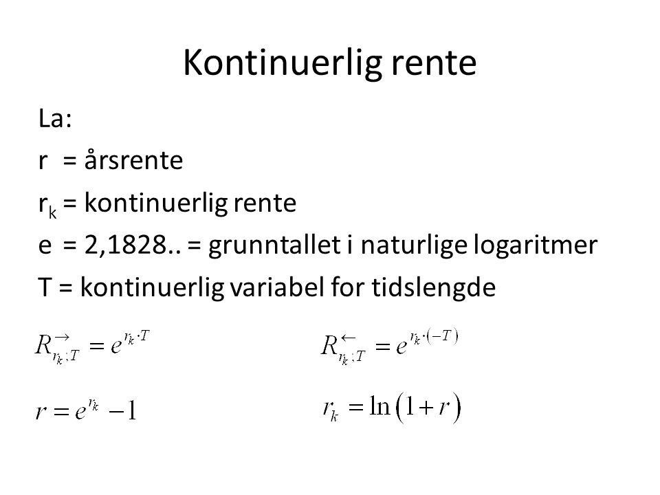 Kontinuerlig rente La: r = årsrente rk = kontinuerlig rente