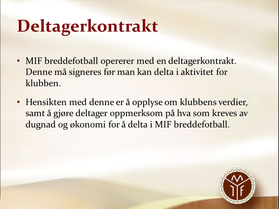Deltagerkontrakt MIF breddefotball opererer med en deltagerkontrakt. Denne må signeres før man kan delta i aktivitet for klubben.