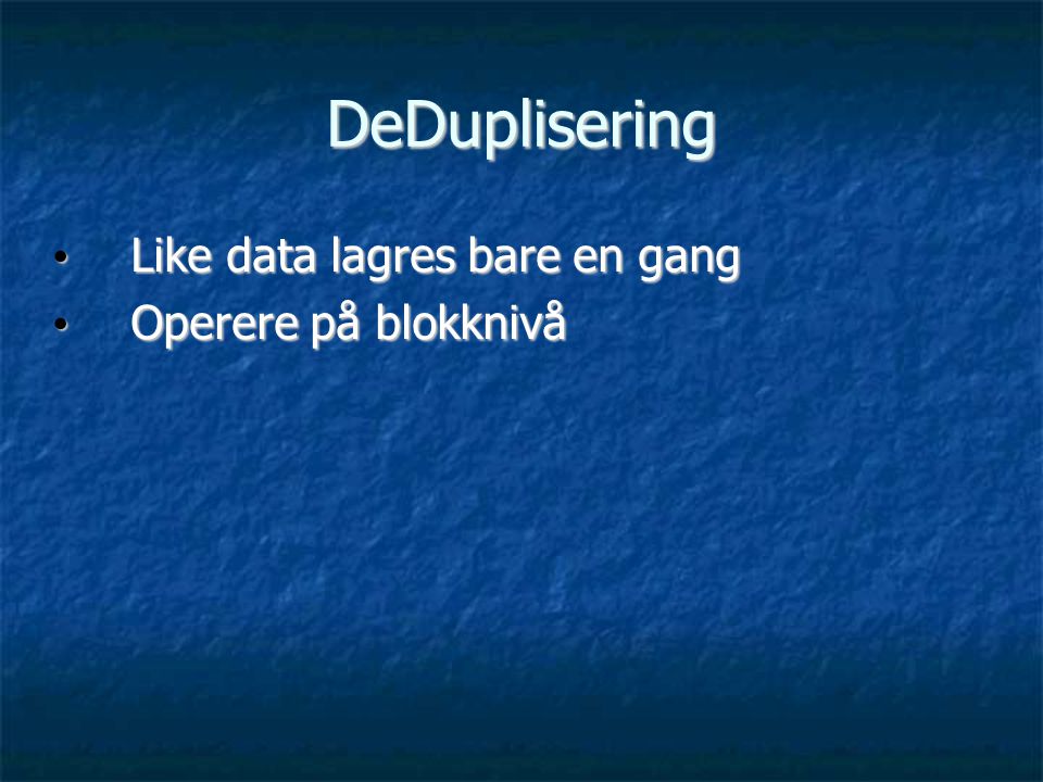 DeDuplisering Like data lagres bare en gang Operere på blokknivå