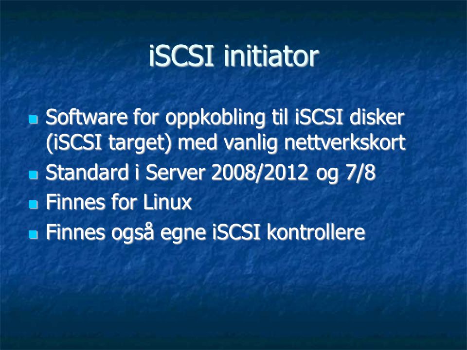 iSCSI initiator Software for oppkobling til iSCSI disker (iSCSI target) med vanlig nettverkskort. Standard i Server 2008/2012 og 7/8.