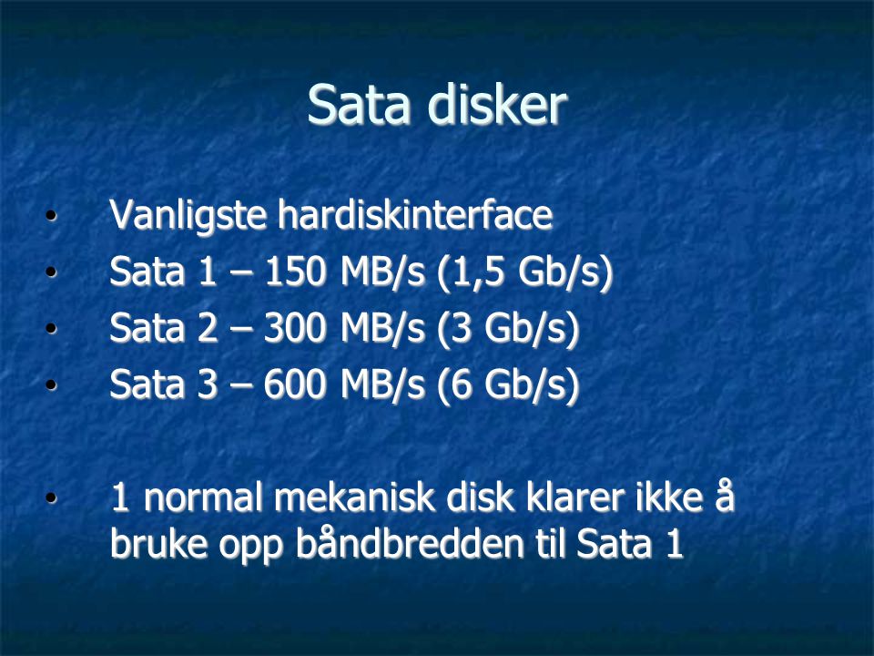 Sata disker Vanligste hardiskinterface Sata 1 – 150 MB/s (1,5 Gb/s)