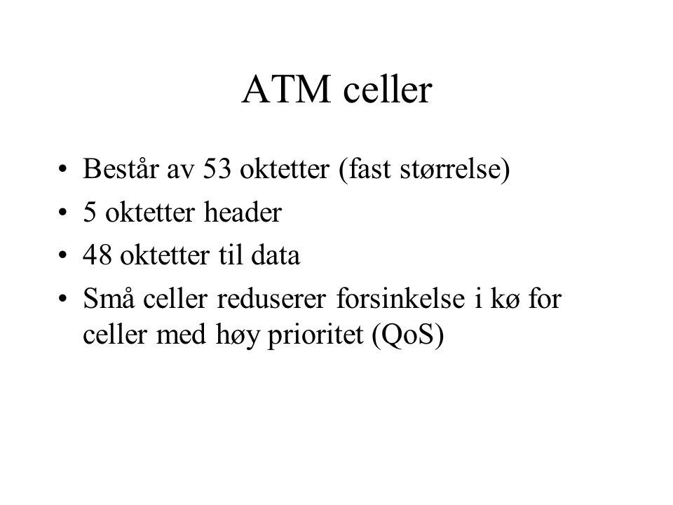 ATM celler Består av 53 oktetter (fast størrelse) 5 oktetter header